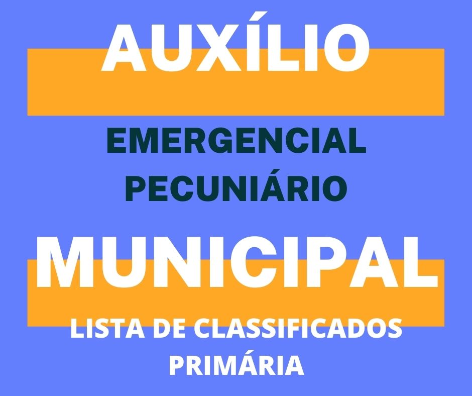 AUXÍLIO EMERGENCIAL PECUNIÁRIO MUNICIPAL -  EDITAL DE CLASSIFICAÇÃO PRIMÁRIA